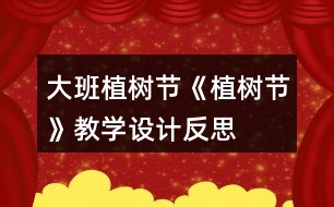 大班植樹節(jié)《植樹節(jié)》教學(xué)設(shè)計(jì)反思