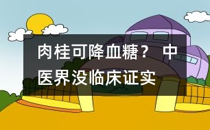 肉桂可降血糖？ 中醫(yī)界：沒臨床證實(shí)