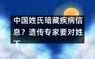 中國姓氏暗藏疾病信息？遺傳專家要對姓下藥