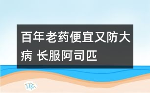 “百年老藥”便宜又防大病 長(zhǎng)服阿司匹林防腦梗塞