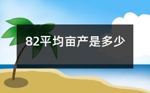 82平均畝產(chǎn)是多少