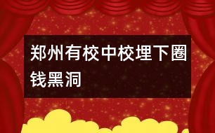 鄭州有校中校埋下圈錢黑洞