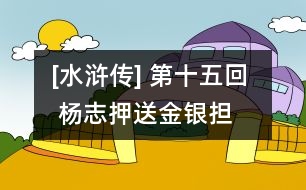 [水滸傳] 第十五回  楊志押送金銀擔  吳用智取生辰綱