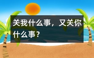 關我什么事，又關你什么事？