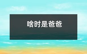 啥時(shí)是爸爸