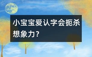 小寶寶愛(ài)認(rèn)字會(huì)扼殺想象力？