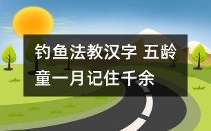 釣魚(yú)法教漢字 五齡童一月記住千余